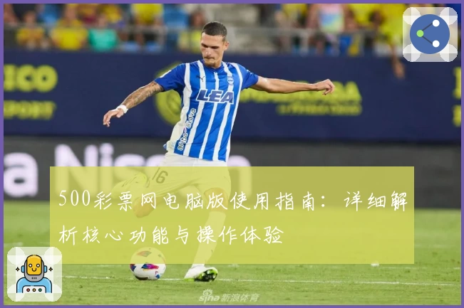 500彩票网电脑版使用指南:详细解析核心功能与操作体验
