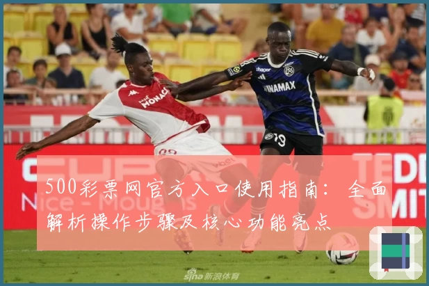 500彩票网官方入口使用指南：全面解析操作步骤及核心功能亮点